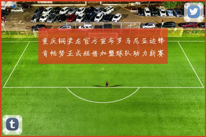 重庆铜梁龙官方宣布罗马尼亚边锋肯帕努正式租借加盟球队助力新赛季