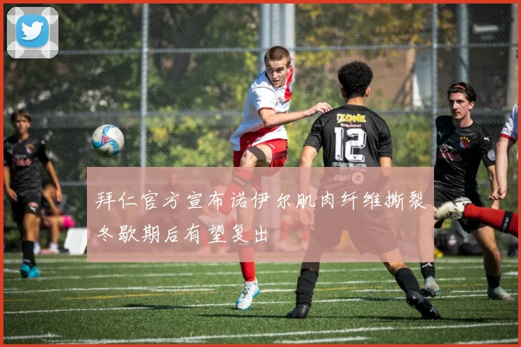 拜仁官方宣布诺伊尔肌肉纤维撕裂冬歇期后有望复出