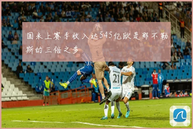 国米上赛季收入达545亿欧是那不勒斯的三倍之多