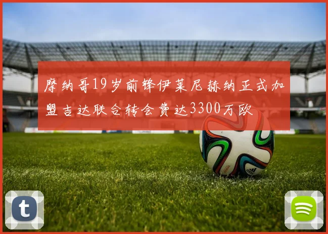 摩纳哥19岁前锋伊莱尼赫纳正式加盟吉达联合转会费达3300万欧