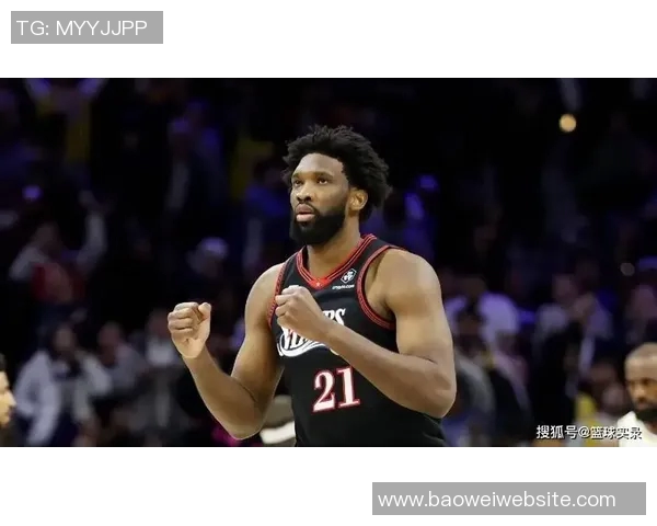 76人主场对决篮网恩比德状态回暖能否助球队再创佳绩
